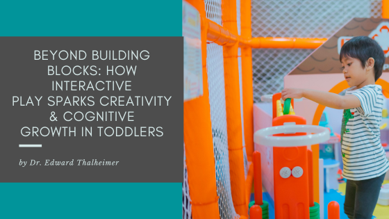 Beyond Building Blocks: How Interactive Play Sparks Creativity and Cognitive Growth in Toddlers