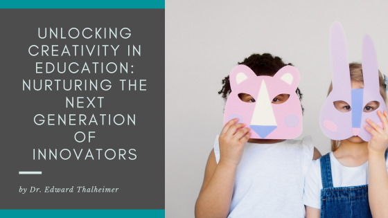 Unlocking Creativity in Education: Nurturing the Next Generation of Innovators