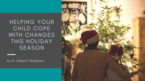 Helping Your Child Cope With Changes This Holiday Season Dr. Edward Thalheimer (1)