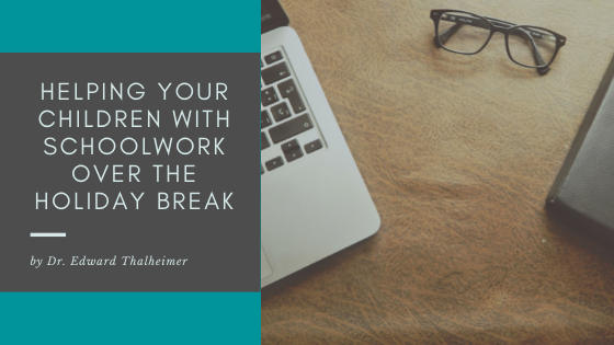 Helping Your Children With Schoolwork Over The Holiday Break Dr. Edward Thalheimer