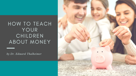 How To Teach Your Children About Money Dr. Edward Thalheimer