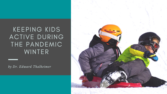 Keeping Kids Active During The Pandemic Winter Dr. Edward Thalheimer