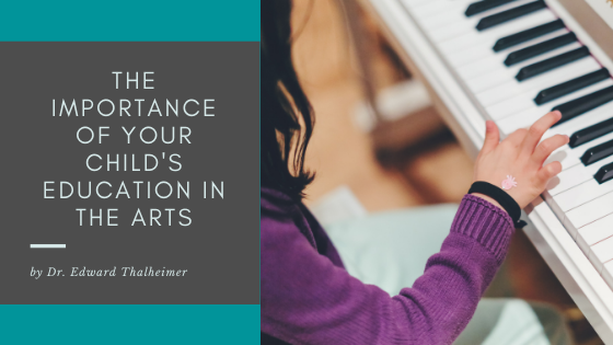 The Importance Of Your Child's Education In The Arts Dr. Edward Thalheimer