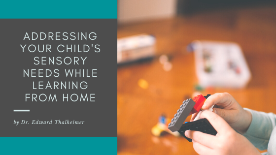 Addressing Your Child's Sensory Needs While Learning From Home Dr. Edward Thalheimer