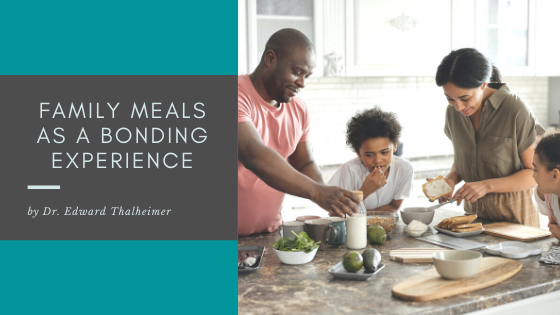 Family Meals As A Bonding Experience Dr. Edward Thalheimer