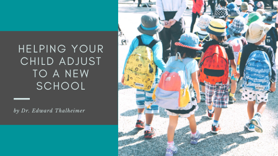 Helping Your Child Adjust To A New School Dr. Edward Thalheimer