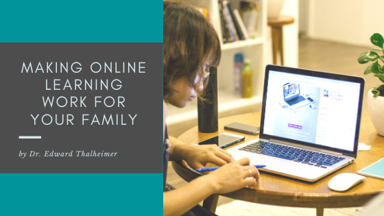 Making Online Learning Work For Your Family Dr. Edward Thalheimer