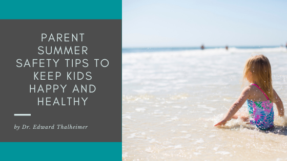 Parent Summer Safety Tips To Keep Kids Happy And Healthy Dr. Edward Thalheimer