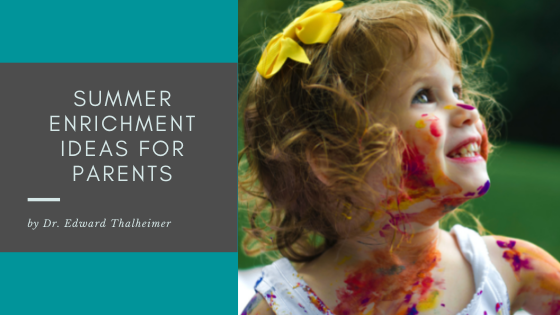 Summer Enrichment Ideas For Parents Dr. Edward Thalheimer