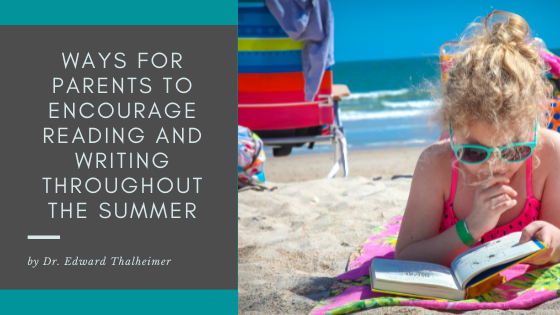 Ways For Parents To Encourage Reading And Writing Throughout The Summer Dr. Edward Thalheimer